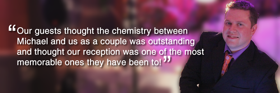 OUr guests thought the chemisrty between Michael and us as a couple was outstanding and thought our reception was one of the most memorable ones they have been to!