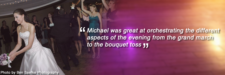 Michael was great at orchestrating the different aspects of th evening from the grand march to the bouquet toss.